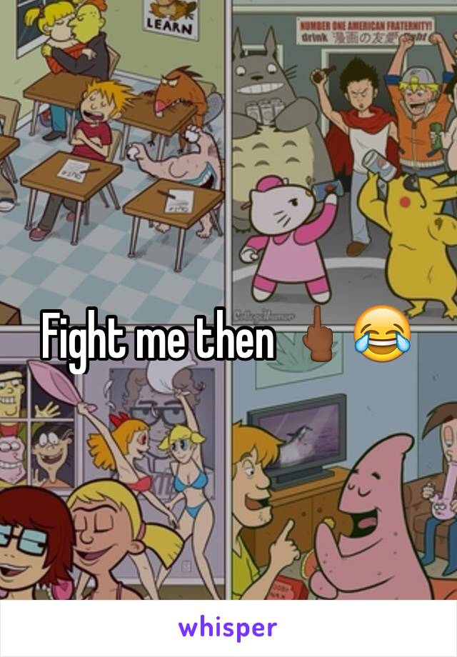 Fight me then 🖕🏾😂