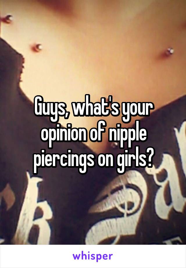 Guys, what's your opinion of nipple piercings on girls?