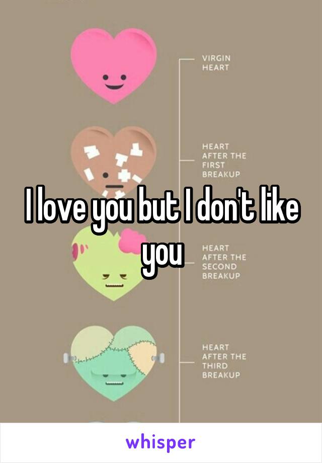 I love you but I don't like you