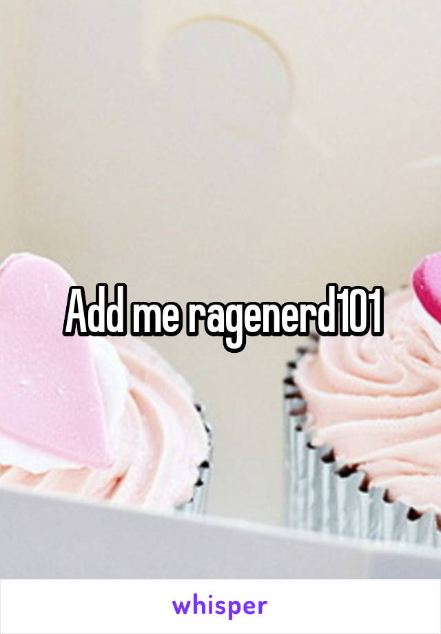 Add me ragenerd101