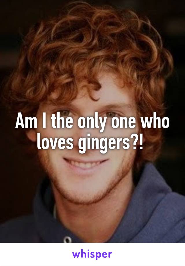 Am I the only one who loves gingers?! 