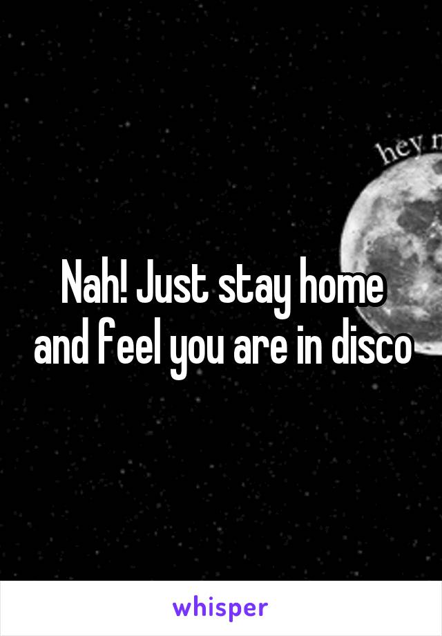 Nah! Just stay home and feel you are in disco