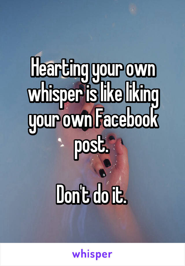 Hearting your own whisper is like liking your own Facebook post. 

Don't do it. 