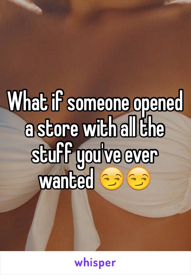 What if someone opened a store with all the stuff you've ever wanted 😏😏