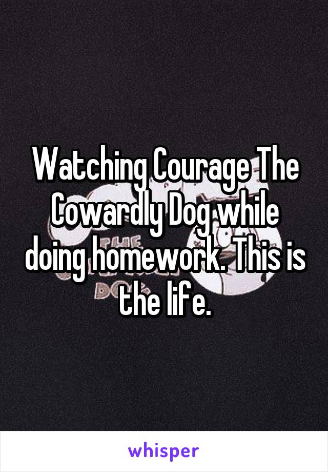 Watching Courage The Cowardly Dog while doing homework. This is the life.