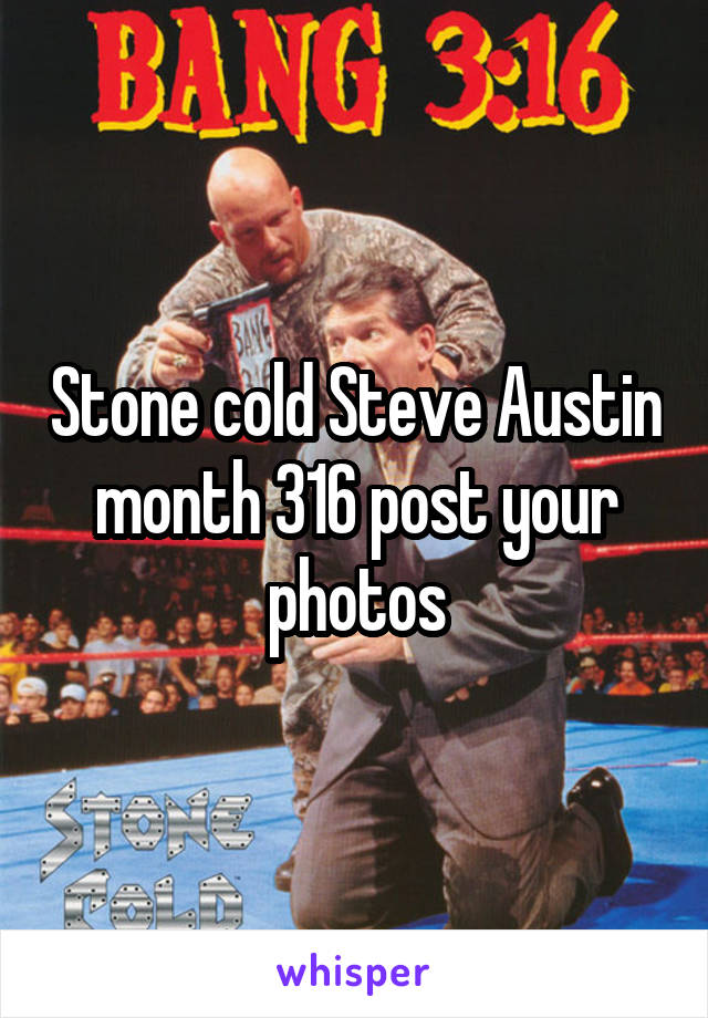 Stone cold Steve Austin month 3\16 post your photos