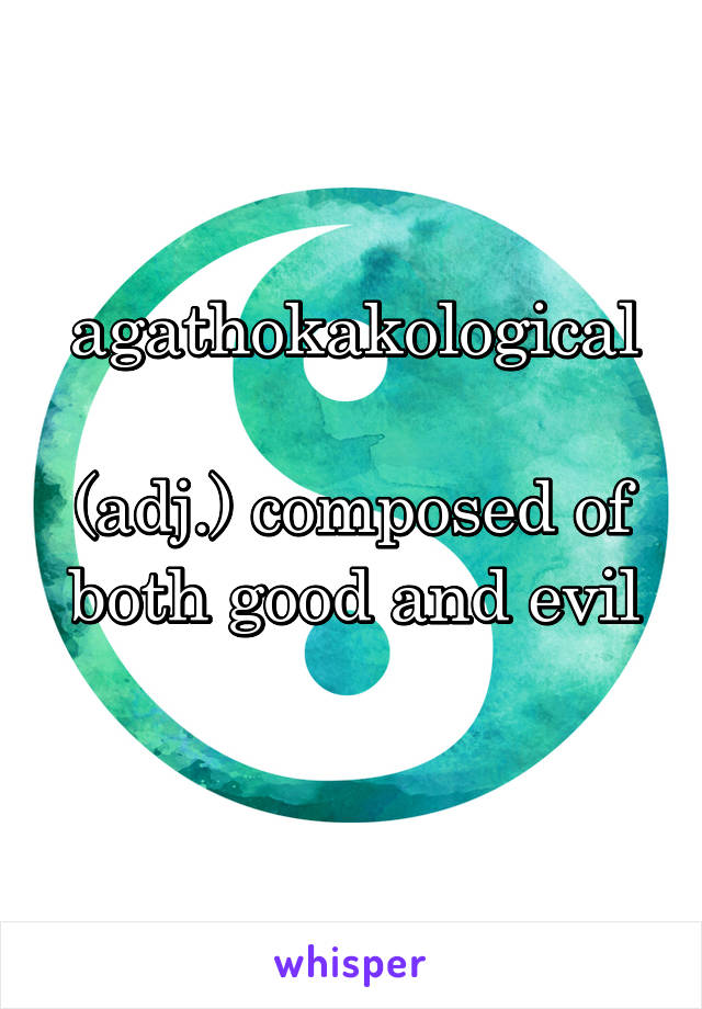 agathokakological

(adj.) composed of both good and evil
