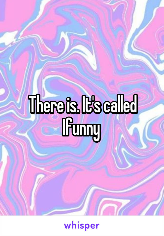 There is. It's called Ifunny 