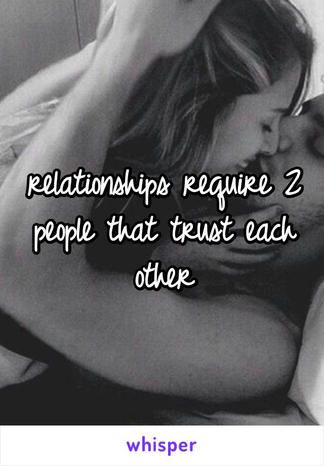 relationships require 2 people that trust each other