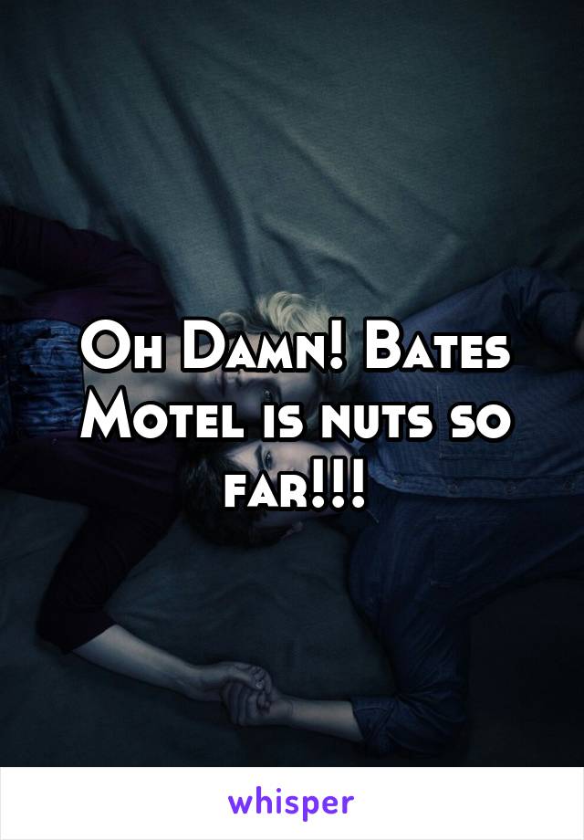 Oh Damn! Bates Motel is nuts so far!!!