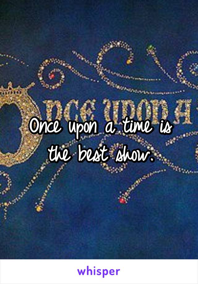 Once upon a time is the best show.