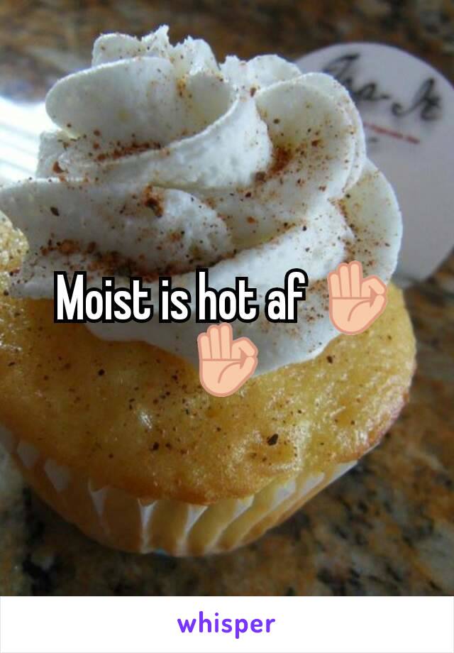 Moist is hot af 👌👌