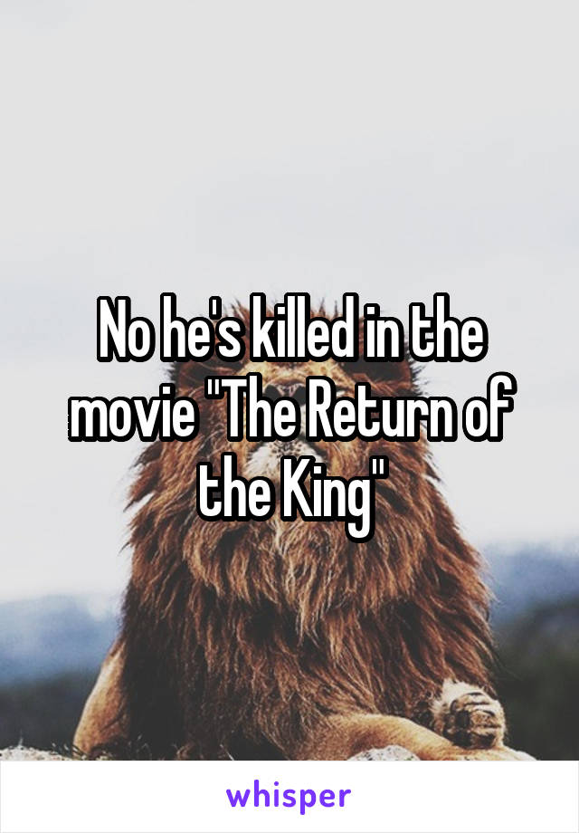 No he's killed in the movie "The Return of the King"