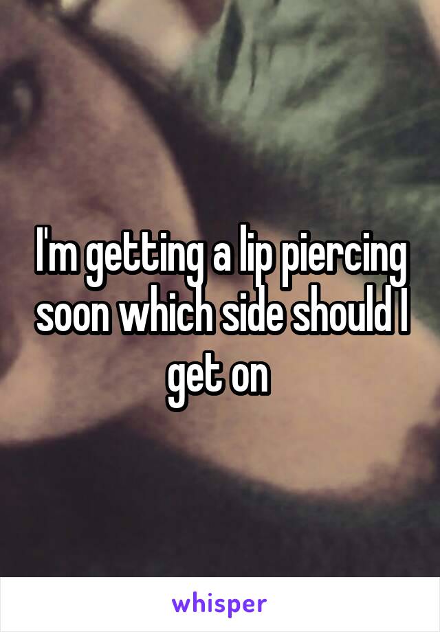 I'm getting a lip piercing soon which side should I get on 