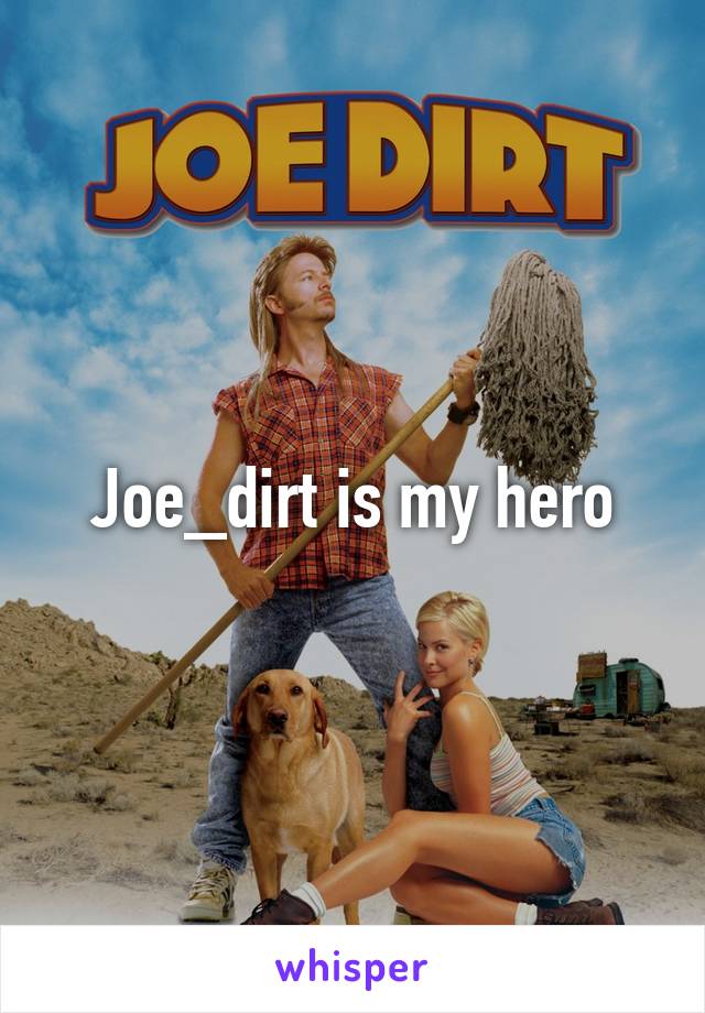 Joe_dirt is my hero