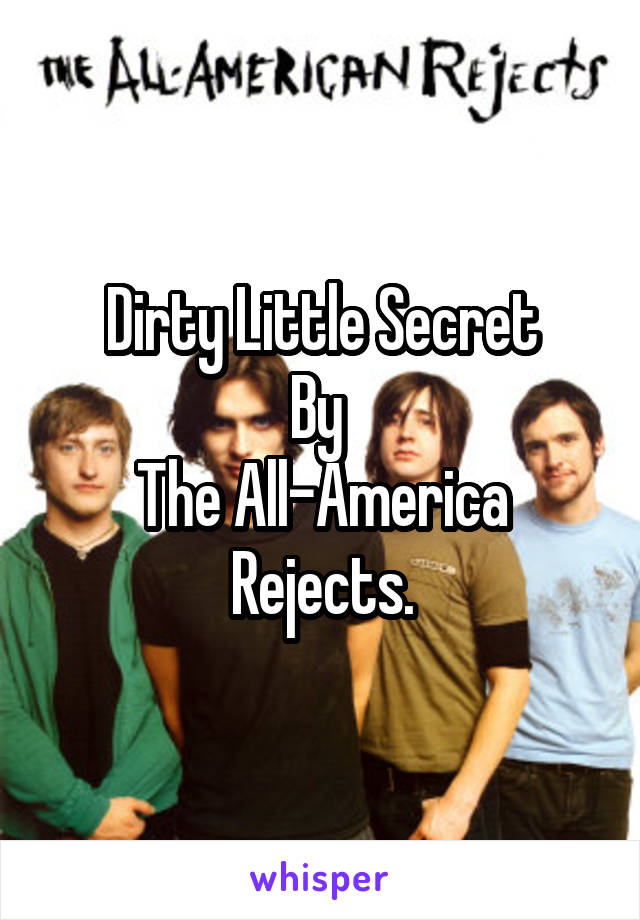 Dirty Little Secret
By 
The All-America Rejects.