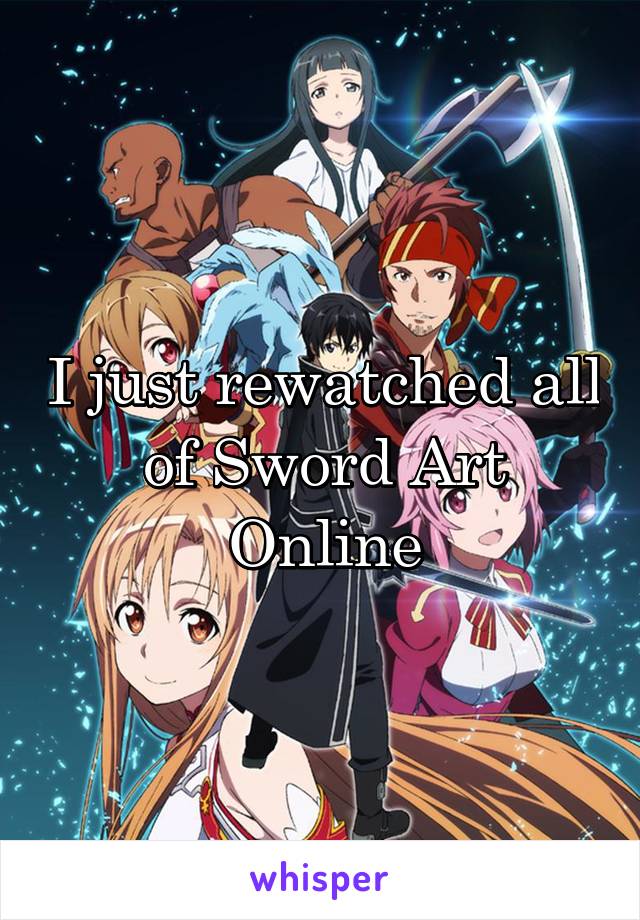 I just rewatched all of Sword Art Online