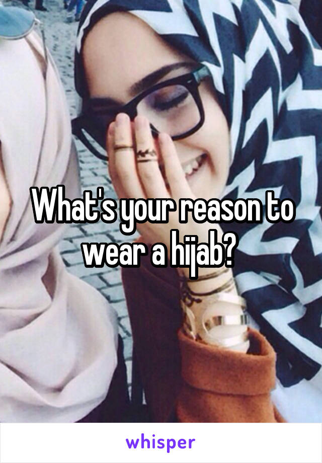 What's your reason to wear a hijab? 