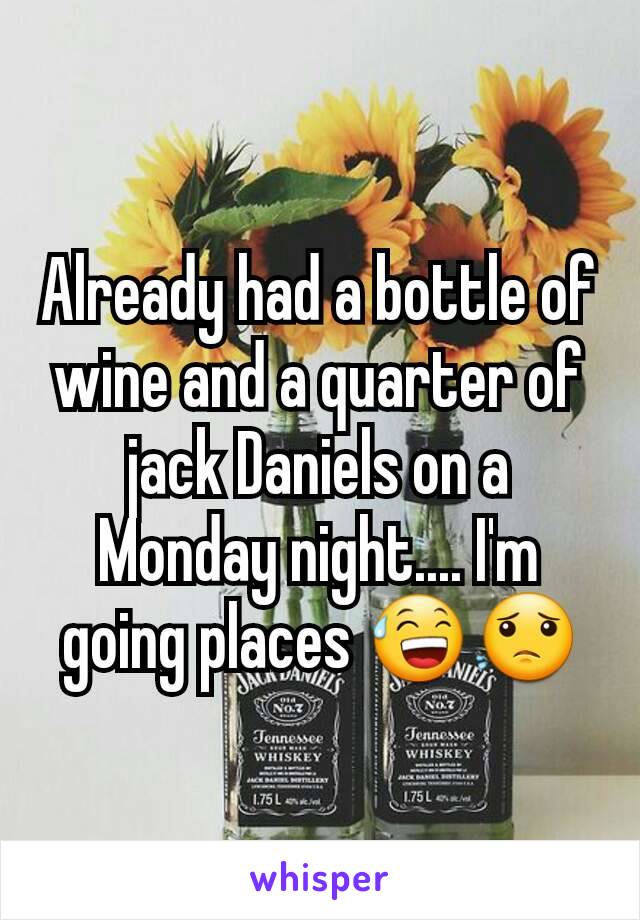 Already had a bottle of wine and a quarter of jack Daniels on a Monday night.... I'm going places 😅😟