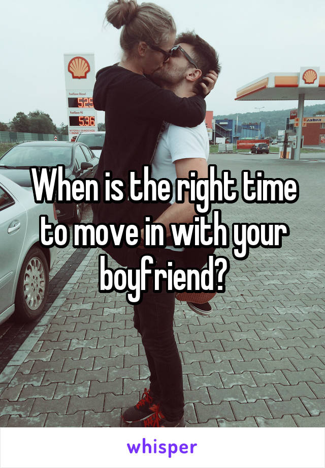 When is the right time to move in with your boyfriend?