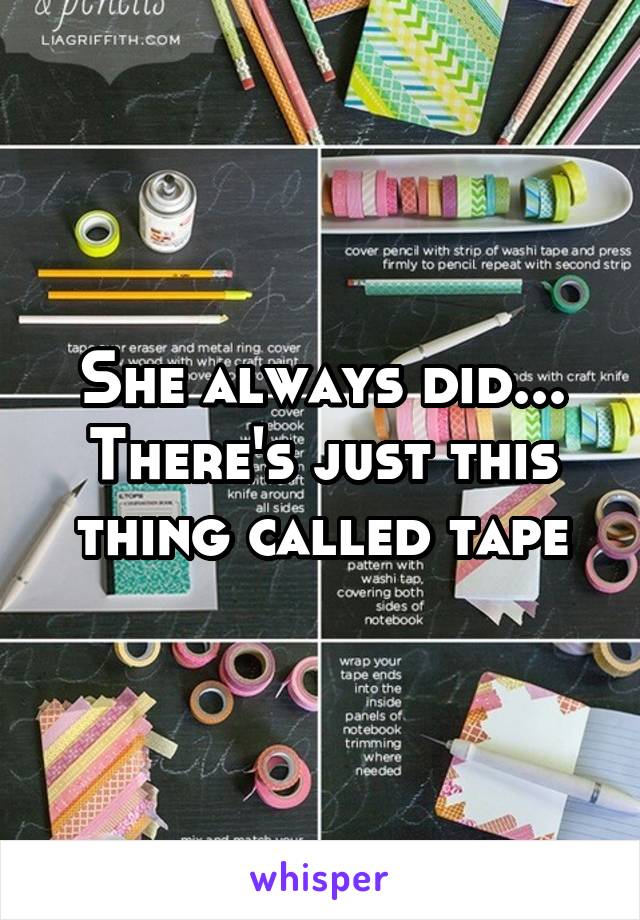 She always did... There's just this thing called tape