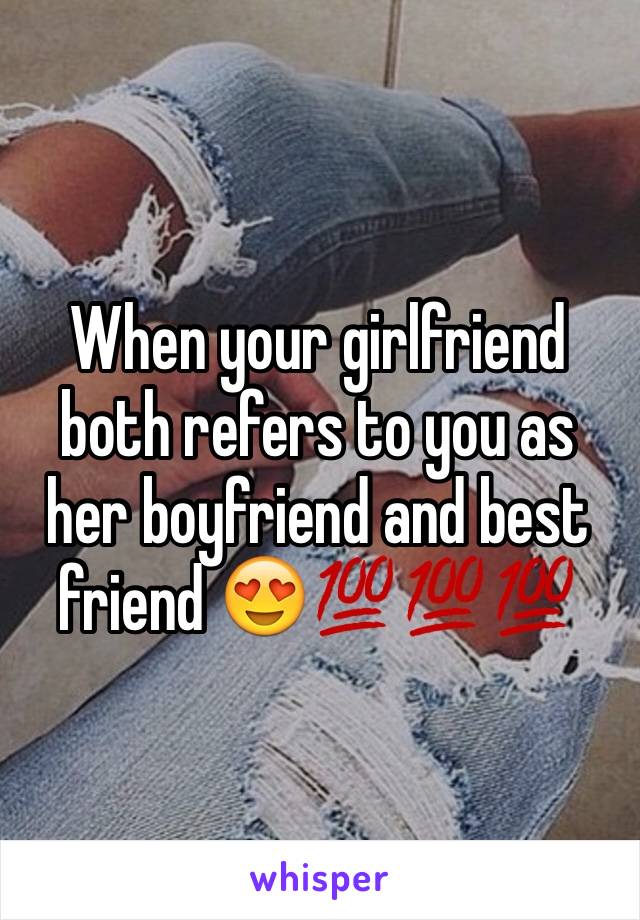 When your girlfriend both refers to you as her boyfriend and best friend 😍💯💯💯