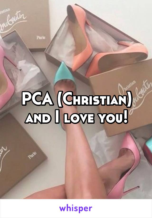 PCA (Christian) and I love you!
