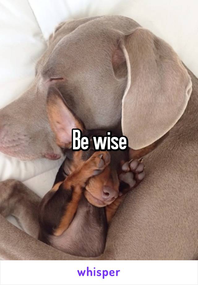 Be wise