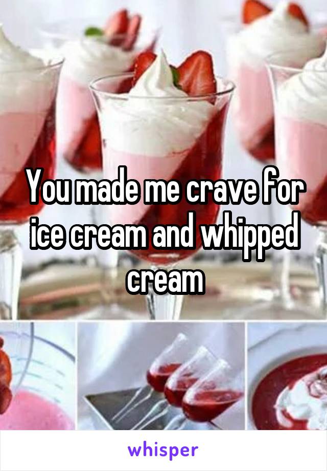 You made me crave for ice cream and whipped cream