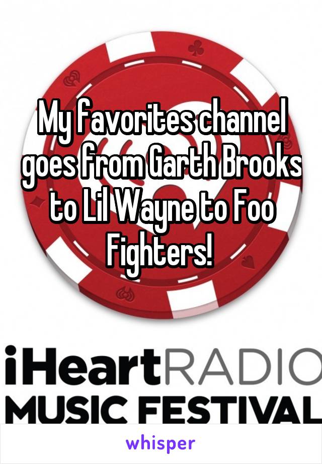 My favorites channel goes from Garth Brooks to Lil Wayne to Foo Fighters! 

