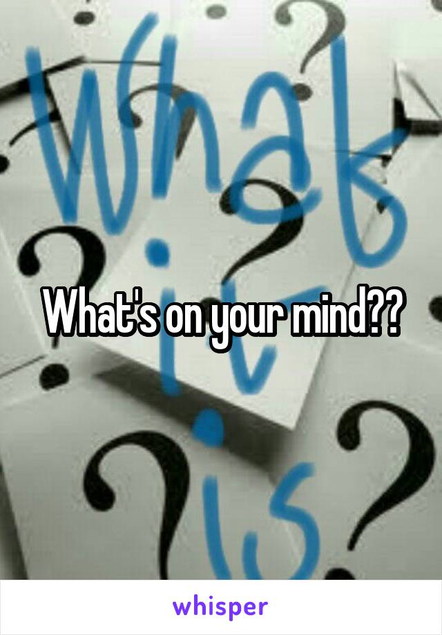 What's on your mind??