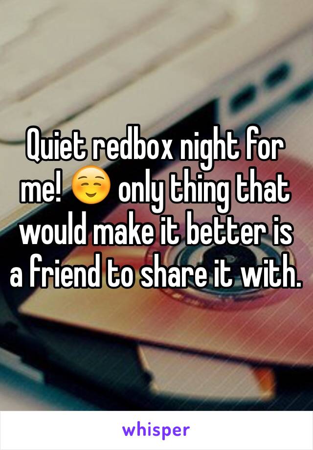 Quiet redbox night for me! ☺️ only thing that would make it better is a friend to share it with. 