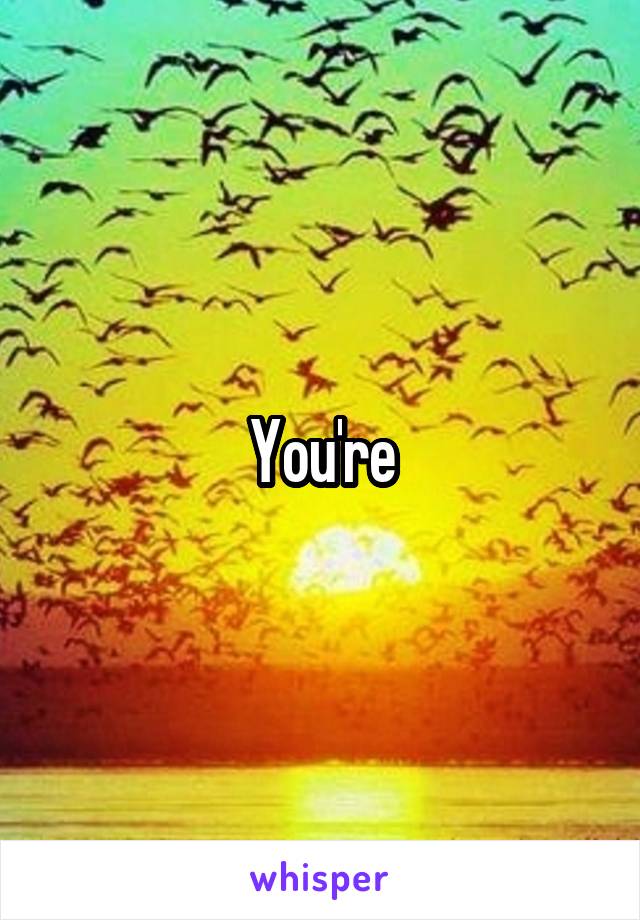 You're