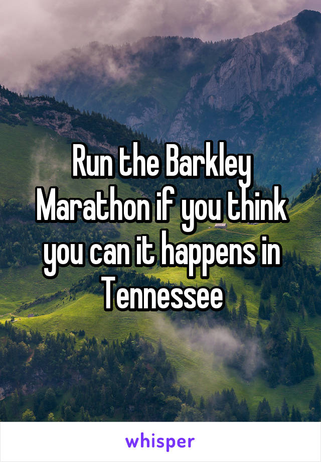 Run the Barkley Marathon if you think you can it happens in Tennessee