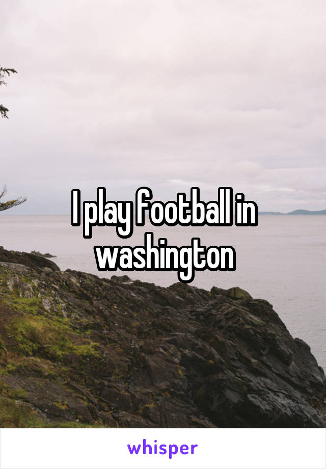 I play football in washington