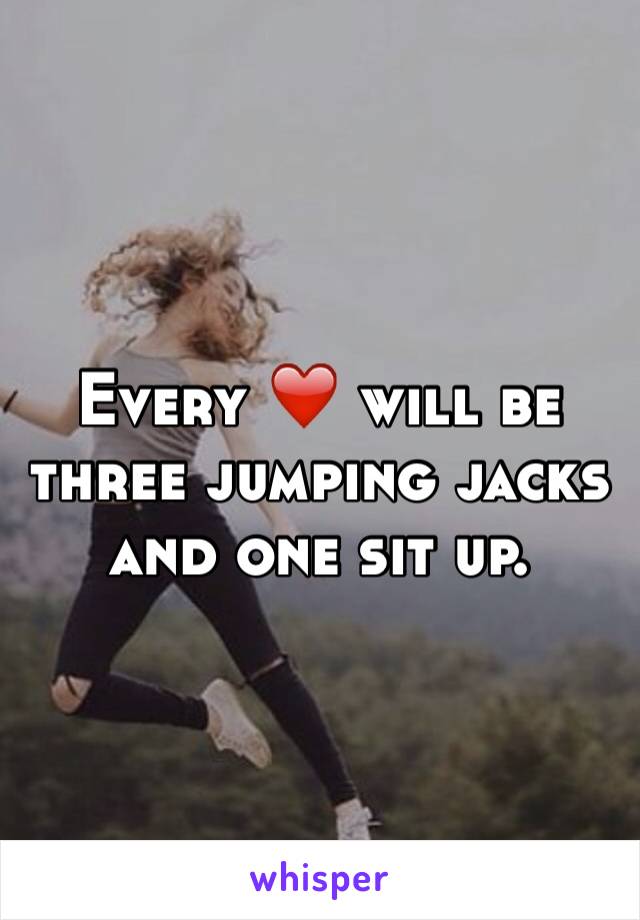 Every ❤️ will be three jumping jacks and one sit up. 