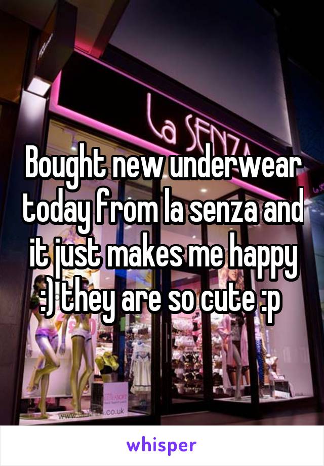 Bought new underwear today from la senza and it just makes me happy :) they are so cute :p 