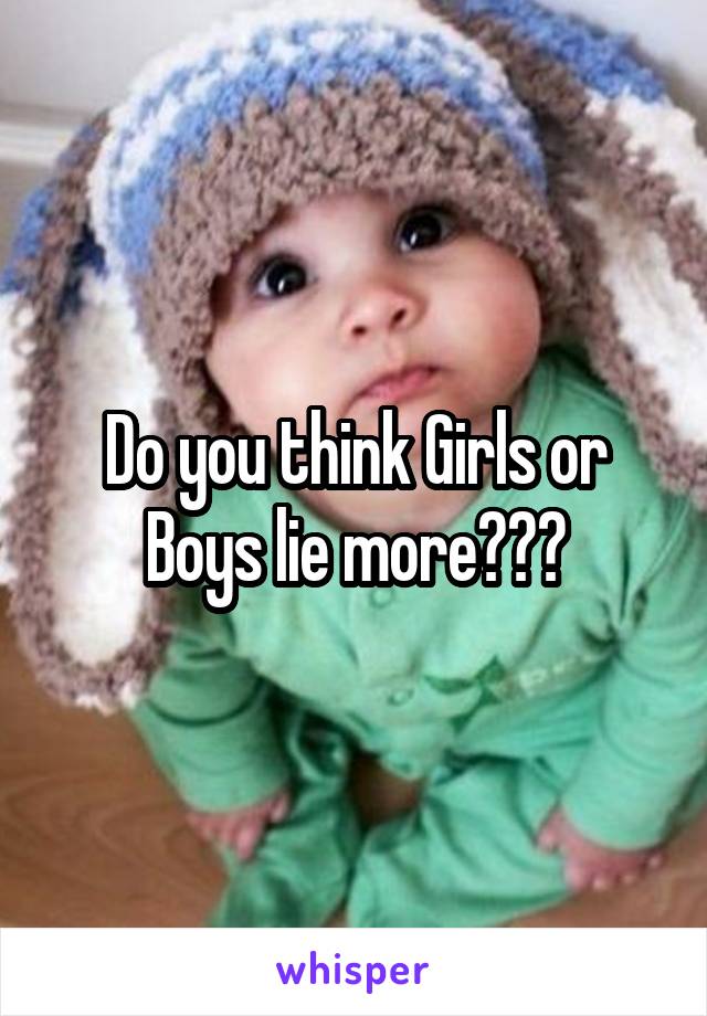 Do you think Girls or Boys lie more???