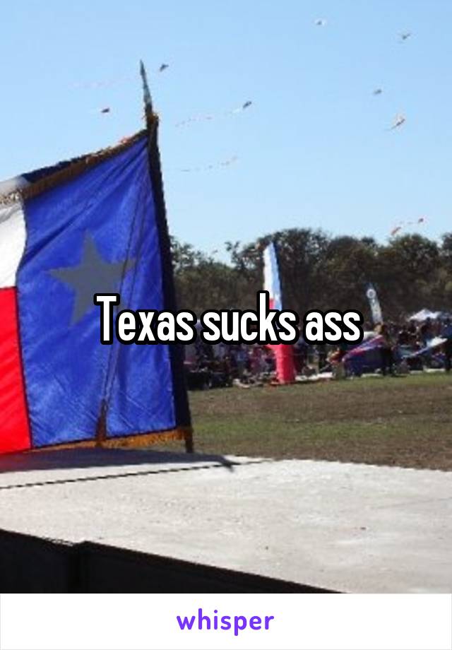 Texas sucks ass