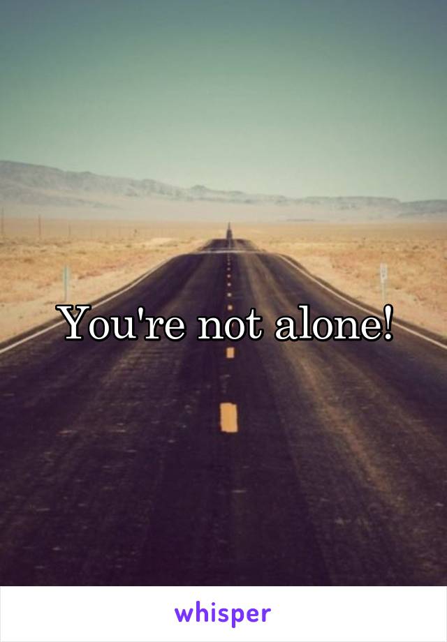 You're not alone!