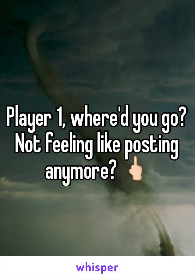 Player 1, where'd you go? Not feeling like posting anymore? 🖕🏻