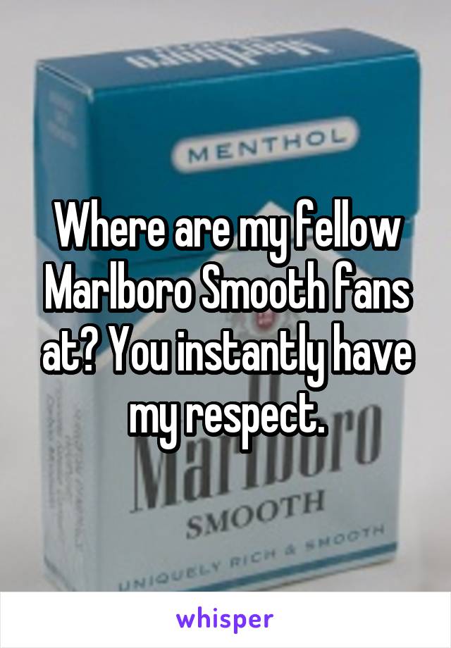 Where are my fellow Marlboro Smooth fans at? You instantly have my respect.