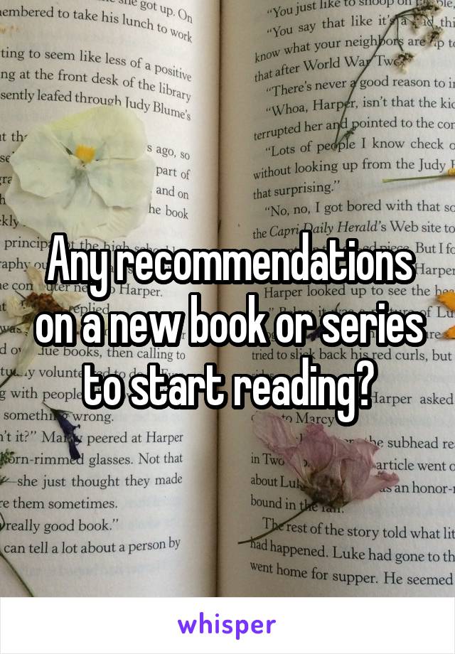 Any recommendations on a new book or series to start reading?