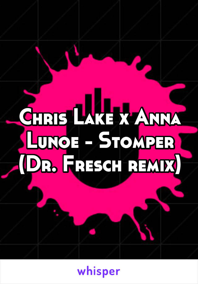 Chris Lake x Anna Lunoe - Stomper (Dr. Fresch remix)