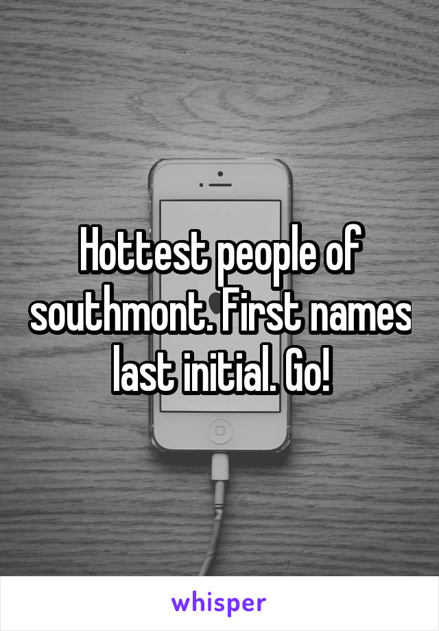 Hottest people of southmont. First names last initial. Go!