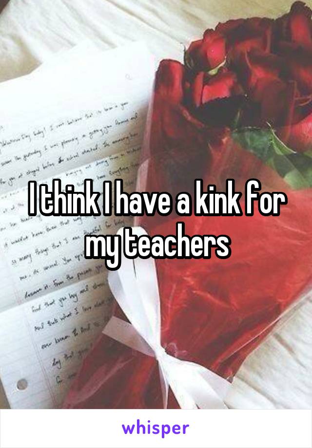 I think I have a kink for my teachers