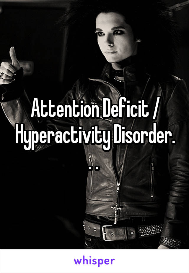 Attention Deficit / Hyperactivity Disorder. . . 