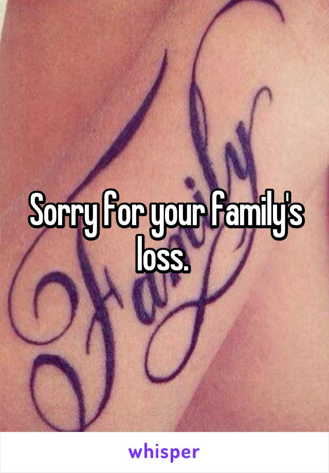 Sorry for your family's loss. 