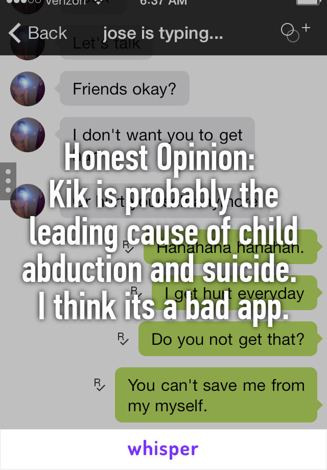 Honest Opinion: 
Kik is probably the leading cause of child abduction and suicide. 
I think its a bad app.