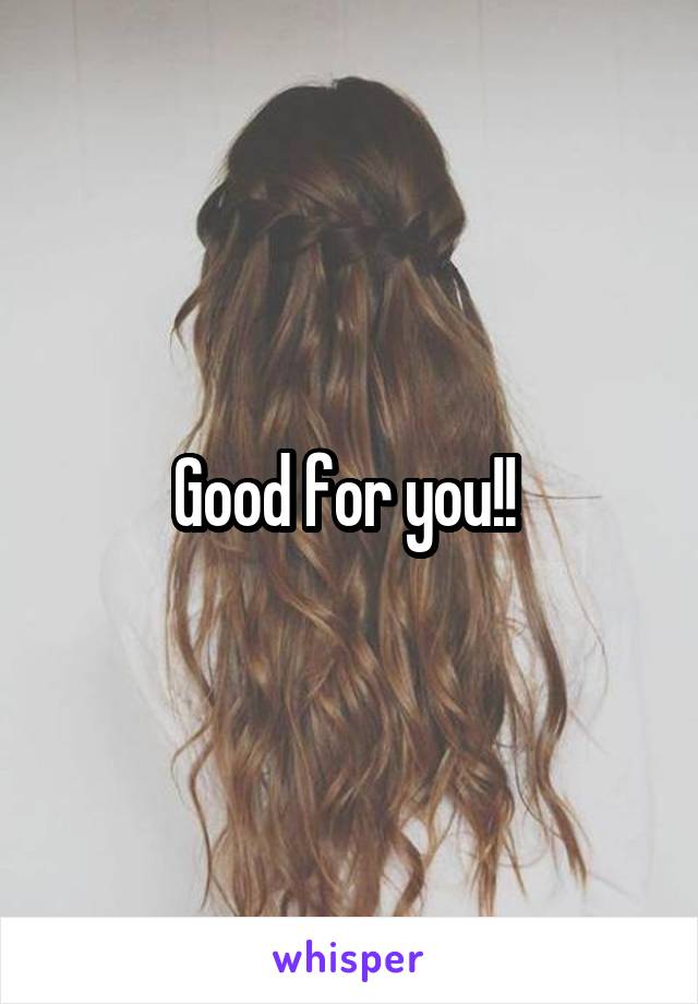 Good for you!! 